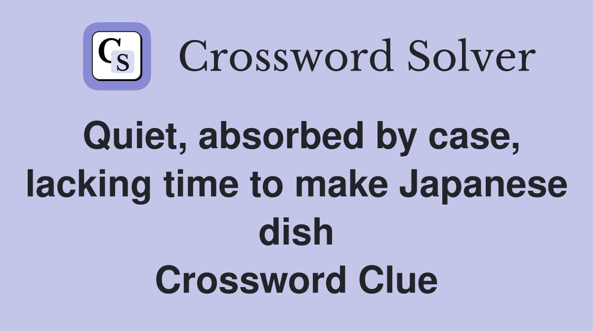 Quiet, absorbed by case, lacking time to make Japanese dish Crossword
